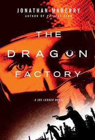 The Dragon Factory (A Joe Ledger Novel) by Jonathan Maberry, 9780312382490