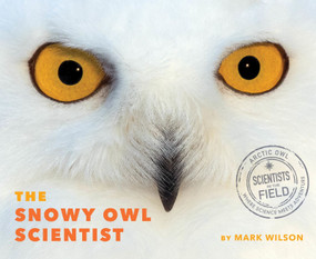 The Snowy Owl Scientist by Mark Wilson, 9780358329596