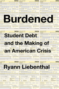Burdened (Student Debt and the Making of an American Crisis) by Ryann Liebenthal, 9780358353966
