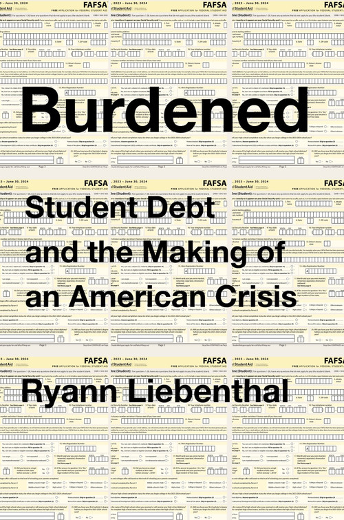 Burdened (Student Debt and the Making of an American Crisis) by Ryann Liebenthal, 9780358353966