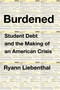 Burdened (Student Debt and the Making of an American Crisis) by Ryann Liebenthal, 9780358353966