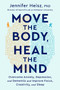 Move The Body, Heal The Mind (Overcome Anxiety, Depression, and Dementia and Improve Focus, Creativity, and Sleep) by Jennifer Heisz, 9780358573401