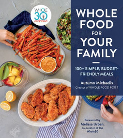 Whole Food For Your Family (100+ Simple, Budget-Friendly Meals) by Autumn Michaelis, 9780358615309