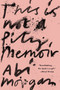 This Is Not A Pity Memoir by Abi Morgan, 9780358682950