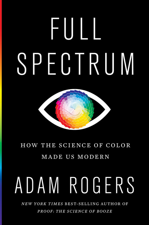 Full Spectrum (How the Science of Color Made Us Modern) - 9780358695240 by Adam Rogers, 9780358695240
