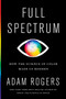 Full Spectrum (How the Science of Color Made Us Modern) - 9780358695240 by Adam Rogers, 9780358695240
