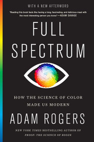 Full Spectrum (How the Science of Color Made Us Modern) - 9780358695240 by Adam Rogers, 9780358695240