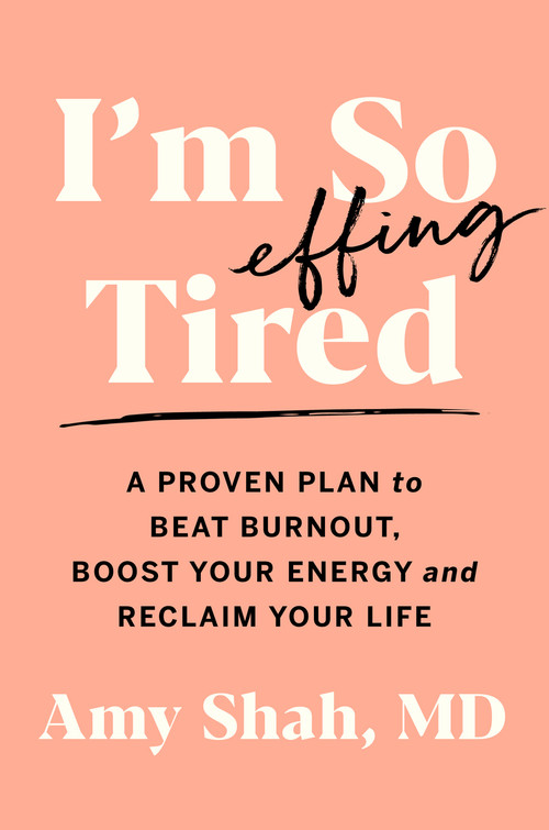 I'm So Effing Tired (A Proven Plan to Beat Burnout, Boost Your Energy, and Reclaim Your Life) - 9780358697121 by Amy Shah, 9780358697121