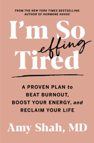 I'm So Effing Tired (A Proven Plan to Beat Burnout, Boost Your Energy, and Reclaim Your Life) - 9780358697121 by Amy Shah, MD, 9780358697121