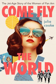 Come Fly The World (The Jet-Age Story of the Women of Pan Am) - 9780358699187 by Julia Cooke, 9780358699187
