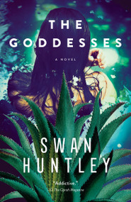 The Goddesses (A Novel) by Swan Huntley, 9780525432333