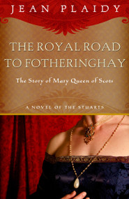 Royal Road to Fotheringhay (The Story of Mary, Queen of Scots) by Jean Plaidy, 9780609810231