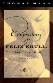 Confessions of Felix Krull, Confidence Man (The Early Years) by Thomas Mann, 9780679739043