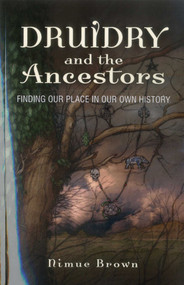 Druidry and the Ancestors (Finding Our Place in Our Own History) by Nimue Brown, 9781780996776