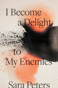 I Become a Delight to My Enemies by Sara Peters, 9780771073571