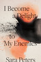 I Become a Delight to My Enemies by Sara Peters, 9780771073571