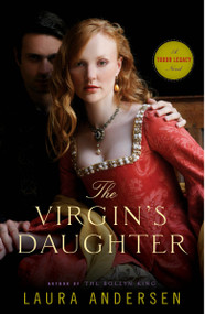 The Virgin's Daughter (A Tudor Legacy Novel) by Laura Andersen, 9780804179362