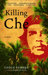 Killing Che (A Novel) by Chuck Pfarrer, 9780812974119
