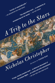 A Trip to the Stars (A Novel) by Nicholas Christopher, 9780812984798