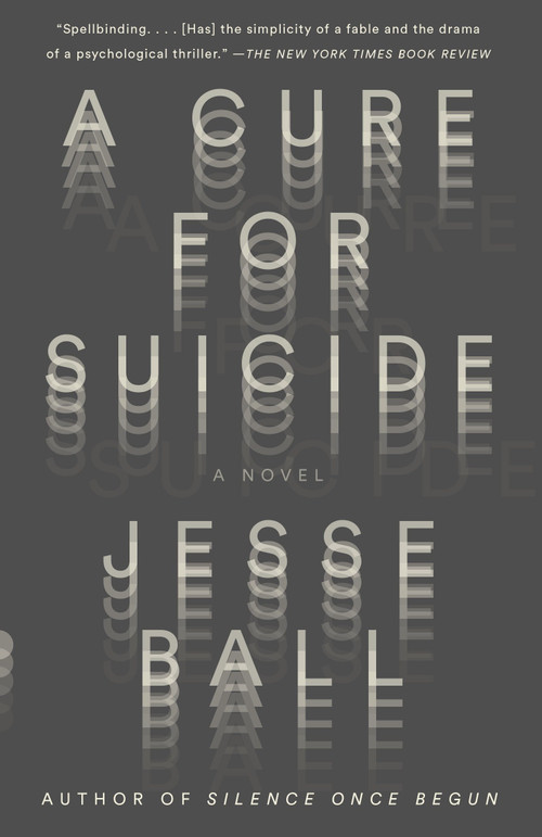 A Cure for Suicide (A Novel) by Jesse Ball, 9781101872130