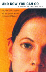 And Now You Can Go (A Novel) by Vendela Vida, 9781400032419