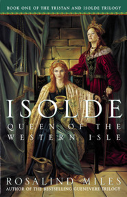 Isolde, Queen of the Western Isle (The First of the Tristan and Isolde Novels) by Rosalind Miles, 9781400047864