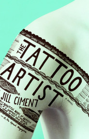 The Tattoo Artist (A Novel) by Jill Ciment, 9781400078448