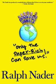 Only the Super-Rich Can Save Us! by Ralph Nader, 9781583229033