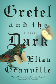 Gretel and the Dark (A Novel) by Eliza Granville, 9781594633959