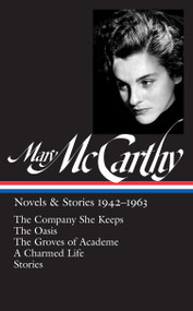 Mary McCarthy: Novels & Stories 1942-1963 (LOA #290) (The Company She Keeps / The Oasis / The Groves of Academe / A Charmed Life / stories) by Mary McCarthy, Thomas Mallon, 9781598535167