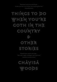 Things to Do When You're Goth in the Country (and Other Stories) by Chavisa Woods, 9781609807450