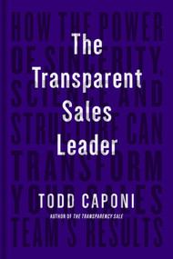 The Transparent Sales Leader (How The Power of Sincerity, Science & Structure Can Transform Your Sales Team's Results) by Todd Caponi, 9781646870646
