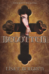 Begotten (The Gifted: Book One) by Lisa T Bergren, 9780988547674