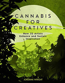Cannabis for Creatives (How 32 Artists Enhance and Sustain Inspiration) by Jordana Wright, 9781681986951
