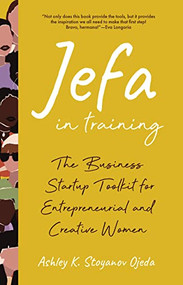 Jefa in Training (The Business Startup Toolkit for Entrepreneurial and Creative Women) by Ashley K. Stoyanov Ojeda, 9781642507294