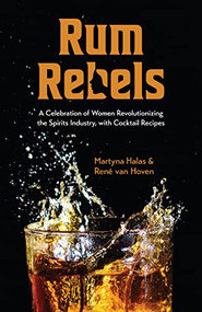 Rum Rebels (A Celebration of Women Revolutionizing the Spirits Industry, with Cocktail Recipes (Bonus cocktail recipes, Feminist gift)) by Martyna Halas, Rene van Hoven, 9781642507317
