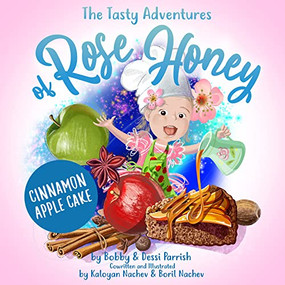 The Tasty Adventures of Rose Honey: Cinnamon Apple Cake ((Tiny Chefs, Baking with Toddlers)) by Bobby Parrish, Dessi Parrish, 9781642507447