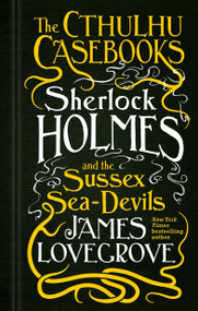 Sherlock Holmes and the Sussex Sea-Devils (The Cthulhu Casebooks) - 9781785652936 by James Lovegrove, 9781785652936