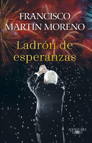 El ladrón de esperanzas / The Thief of Hopes (Spanish Edition) by Francisco Martin Moreno, 9786073176460
