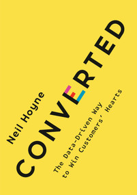 Converted (The Data-Driven Way to Win Customers' Hearts) by Neil Hoyne, 9780593420652