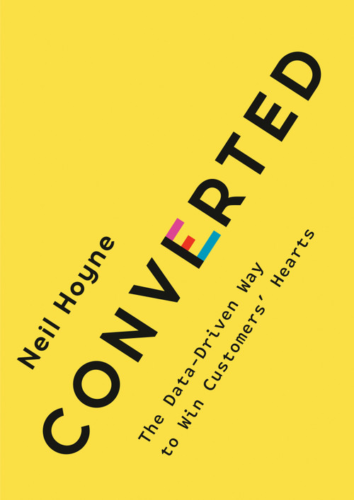 Converted (The Data-Driven Way to Win Customers' Hearts) by Neil Hoyne, 9780593420652