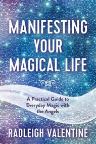 Manifesting Your Magical Life (A Practical Guide to Everyday Magic with the Angels) by Radleigh Valentine, 9781401967154
