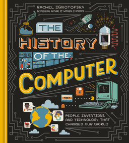 The History of the Computer (People, Inventions, and Technology that Changed Our World) by Rachel Ignotofsky, 9781984857422