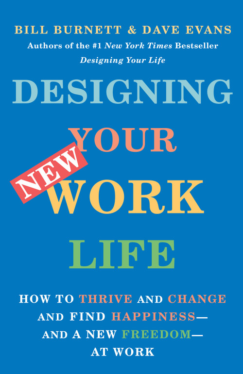 Designing Your New Work Life (How to Thrive and Change and Find Happiness--and a New Freedom--at Work) by Bill Burnett, Dave Evans, 9780593467459