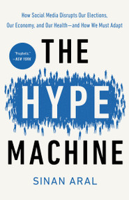 The Hype Machine (How Social Media Disrupts Our Elections, Our Economy, and Our Health--and How We Must Adapt) - 9780593240403 by Sinan Aral, 9780593240403