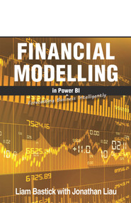 Financial Modelling in Power BI (Forecasting Business Intelligently) by Jonathan Liau, Liam Bastick, 9781615470723