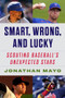 Smart, Wrong, and Lucky (Scouting Baseball's Unexpected Stars) by Jonathan Mayo, 9781629378985