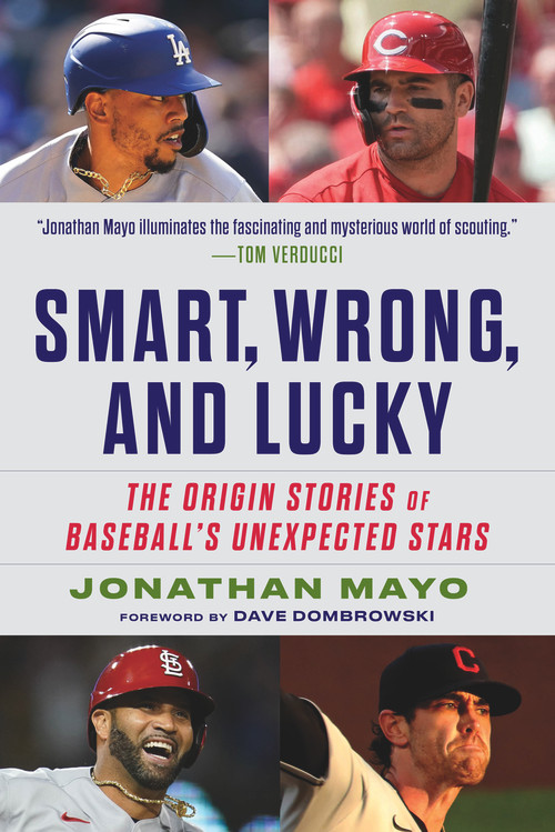 Smart, Wrong, and Lucky (The Origin Stories of Baseball's Unexpected Stars) by Jonathan Mayo, 9781629378985