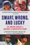 Smart, Wrong, and Lucky (The Origin Stories of Baseball's Unexpected Stars) by Jonathan Mayo, 9781629378985