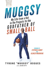 Muggsy (My Life from a Kid in the Projects to the Godfather of Small Ball) by Muggsy Bogues, Jake Uitti, Alonzo Mourning, Stephen Curry, 9781629379470